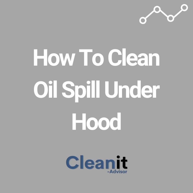 How To Clean Oil Spill Under Hood