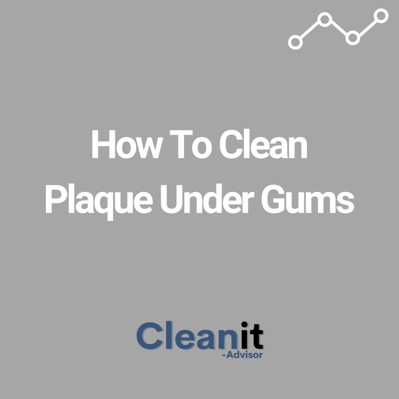 How To Clean Plaque Under Gums