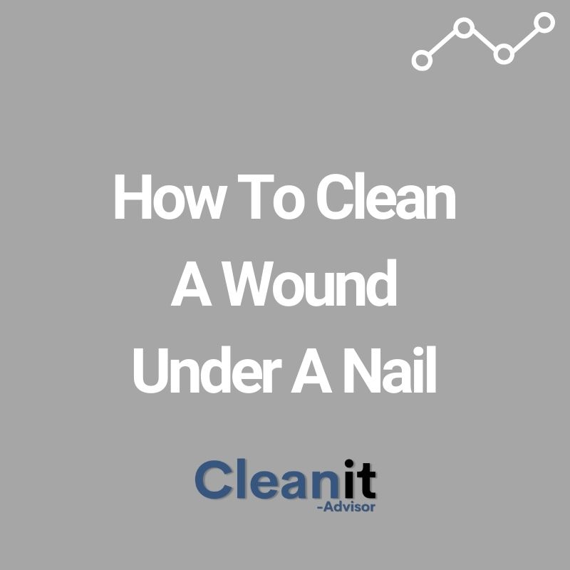 How To Clean A Wound Under A Nail