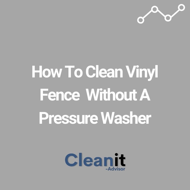How To Clean Vinyl Fence Without a Pressure Washer